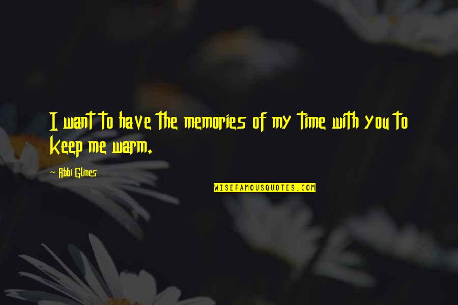 Keep Me Warm Quotes By Abbi Glines: I want to have the memories of my