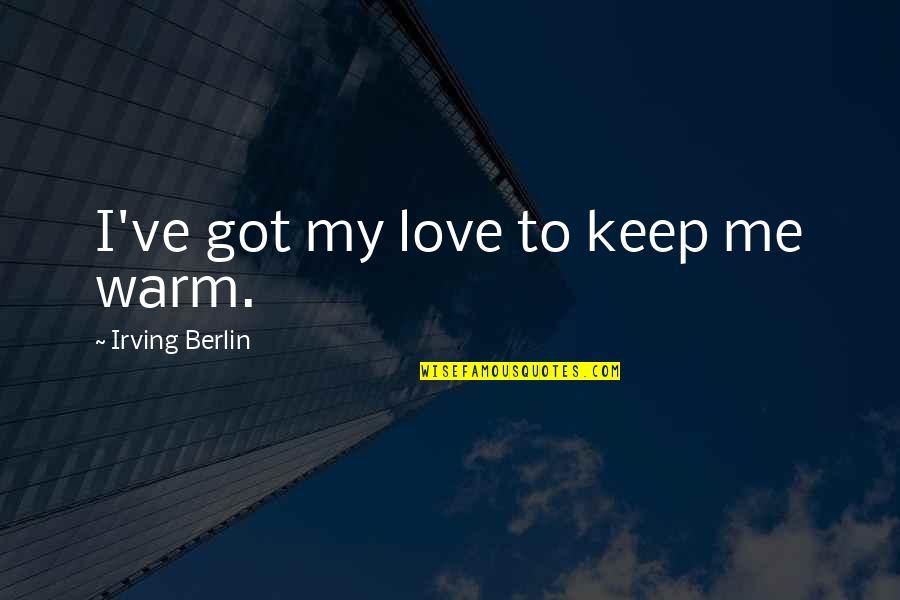 Keep Me Warm Quotes By Irving Berlin: I've got my love to keep me warm.