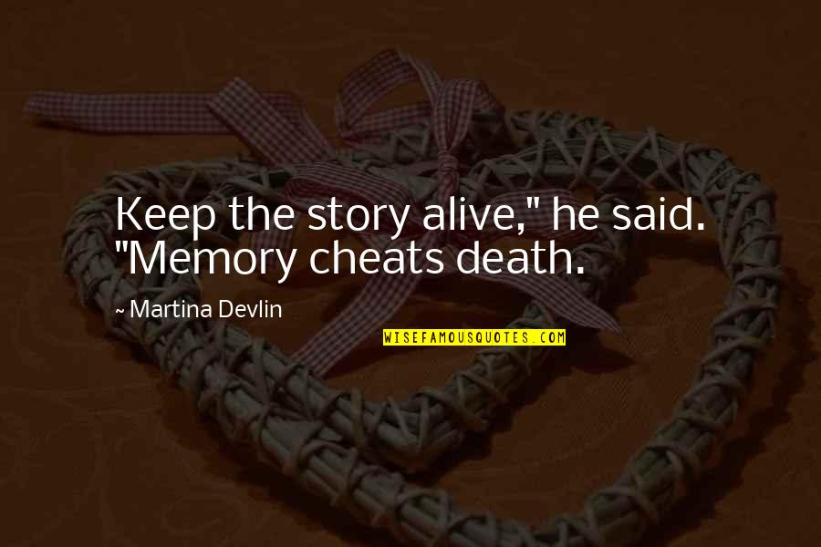 Keep Memory Alive Quotes By Martina Devlin: Keep the story alive," he said. "Memory cheats