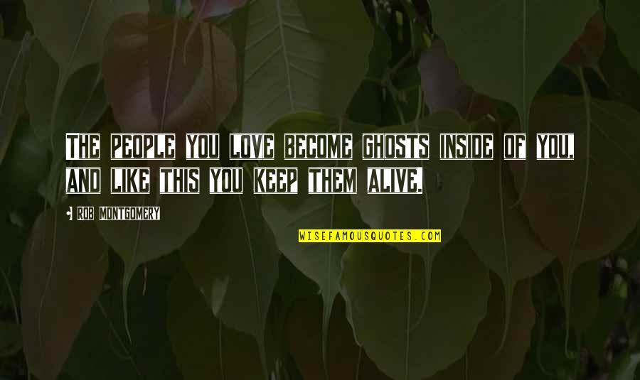 Keep Memory Alive Quotes By Rob Montgomery: The people you love become ghosts inside of
