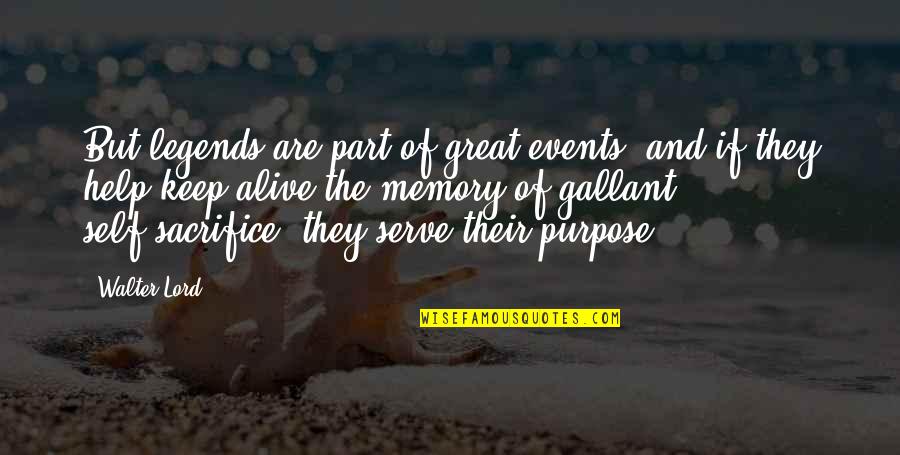 Keep Memory Alive Quotes By Walter Lord: But legends are part of great events, and