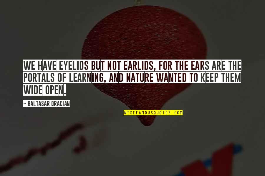 Keep Mind Open Quotes By Baltasar Gracian: We have eyelids but not earlids, for the