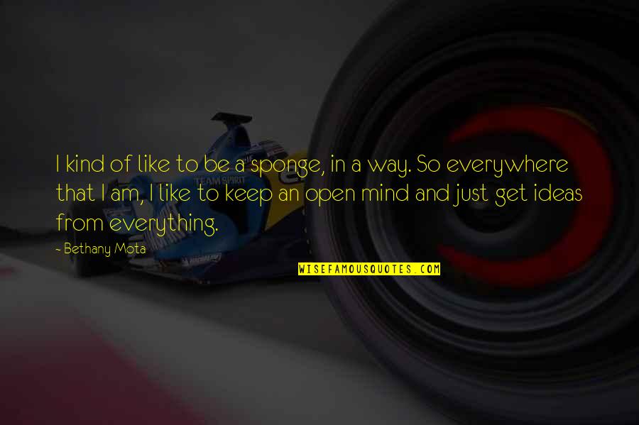 Keep Mind Open Quotes By Bethany Mota: I kind of like to be a sponge,