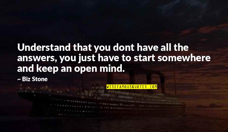 Keep Mind Open Quotes By Biz Stone: Understand that you dont have all the answers,