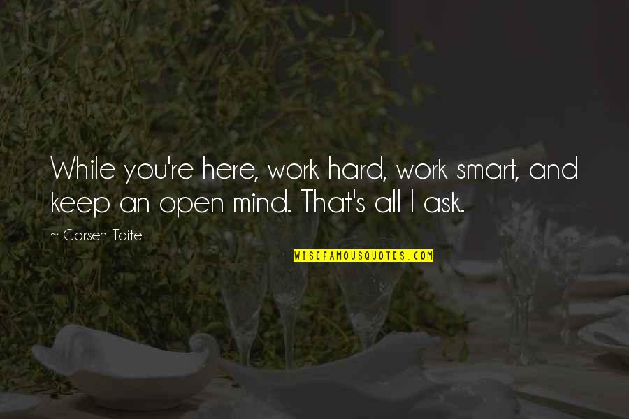 Keep Mind Open Quotes By Carsen Taite: While you're here, work hard, work smart, and