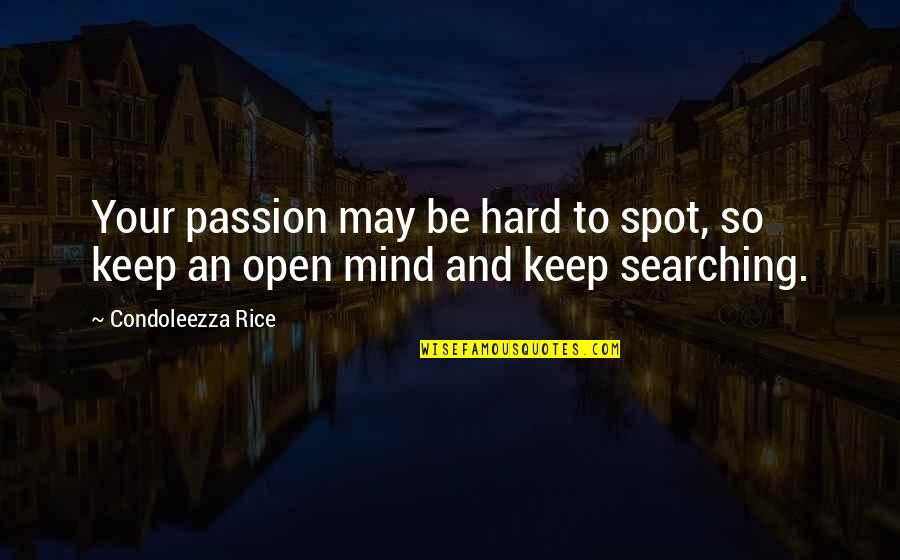 Keep Mind Open Quotes By Condoleezza Rice: Your passion may be hard to spot, so
