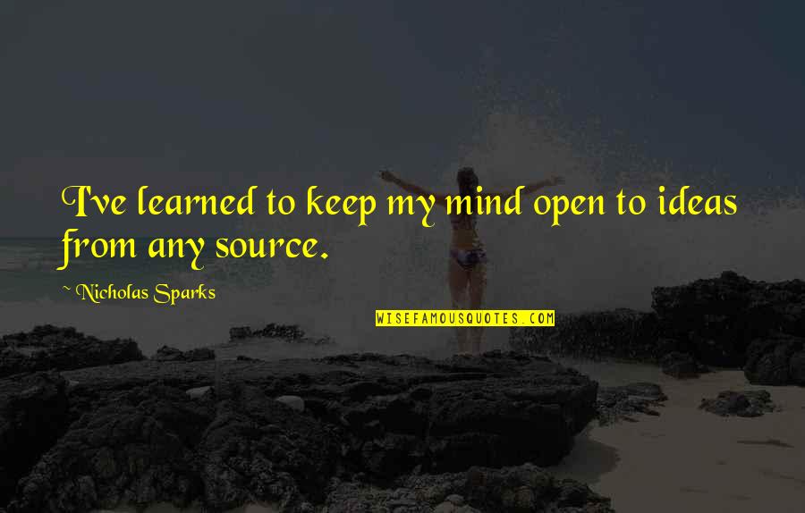 Keep Mind Open Quotes By Nicholas Sparks: I've learned to keep my mind open to