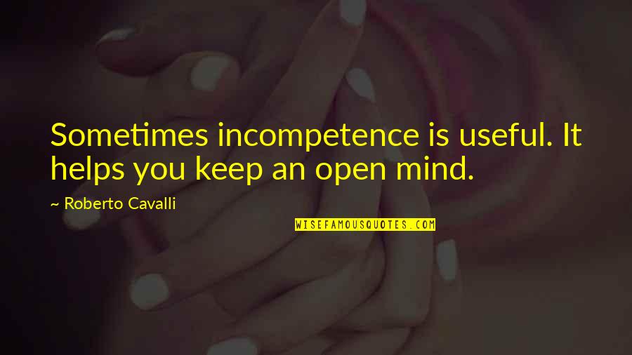 Keep Mind Open Quotes By Roberto Cavalli: Sometimes incompetence is useful. It helps you keep
