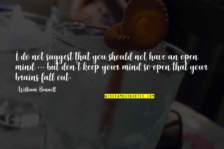 Keep Mind Open Quotes By William Bennett: I do not suggest that you should not
