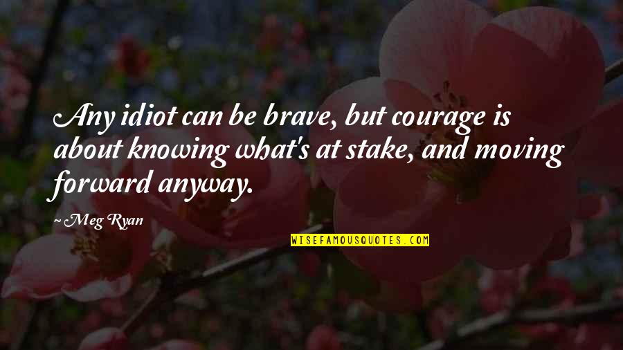 Keep Moving Fitness Quotes By Meg Ryan: Any idiot can be brave, but courage is