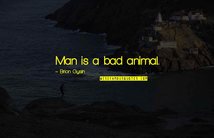 Keep Moving Inspirational Quotes By Brion Gysin: Man is a bad animal....