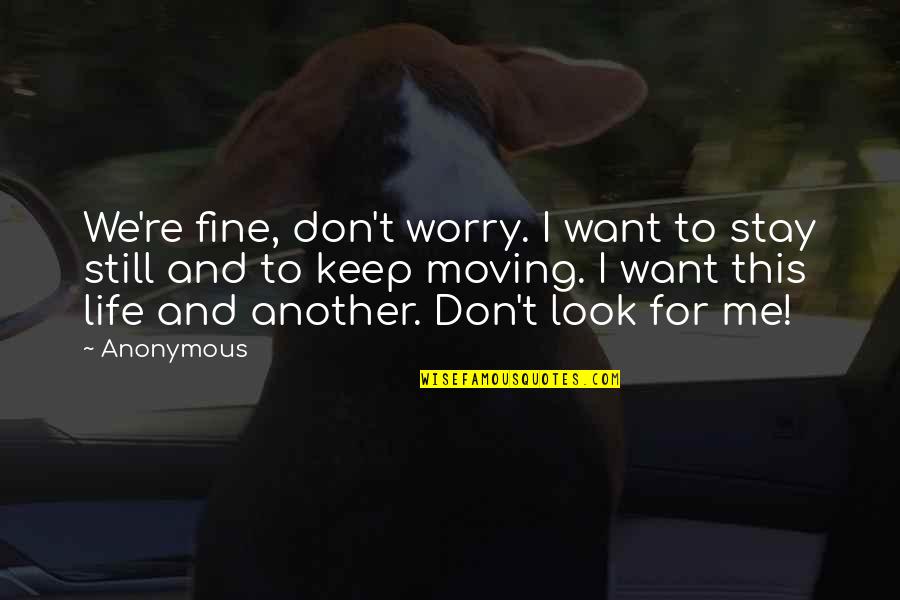 Keep Moving Life Quotes By Anonymous: We're fine, don't worry. I want to stay Keep Moving Life Quotes By Anonymous: We're fine, don't worry. I want to stay