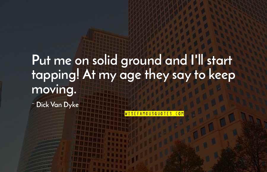Keep Moving On Quotes By Dick Van Dyke: Put me on solid ground and I'll start
