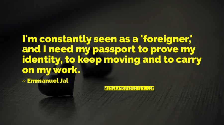 Keep Moving On Quotes By Emmanuel Jal: I'm constantly seen as a 'foreigner,' and I