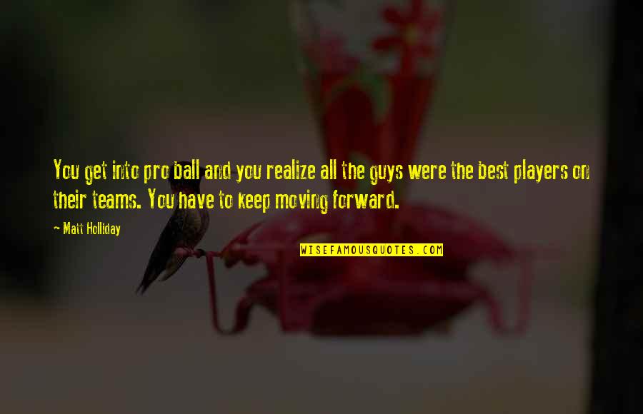 Keep Moving On Quotes By Matt Holliday: You get into pro ball and you realize