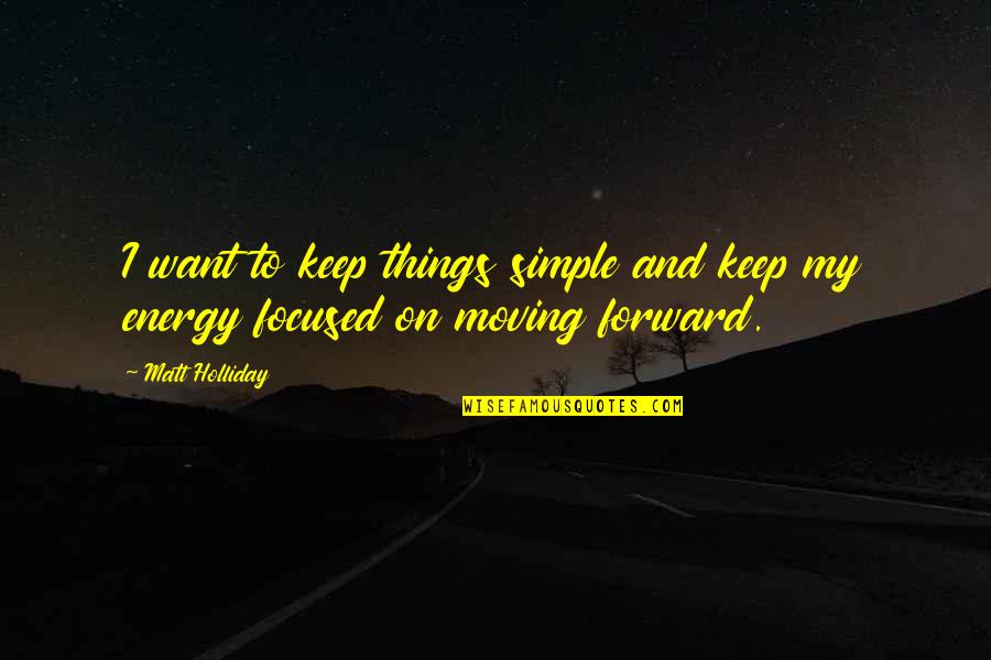 Keep Moving On Quotes By Matt Holliday: I want to keep things simple and keep