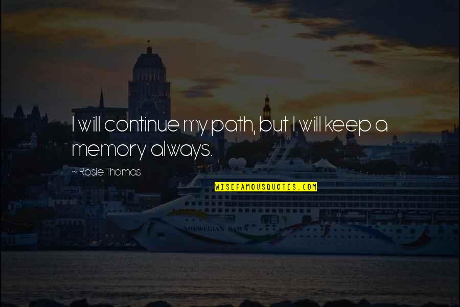 Keep Moving On Quotes By Rosie Thomas: I will continue my path, but I will
