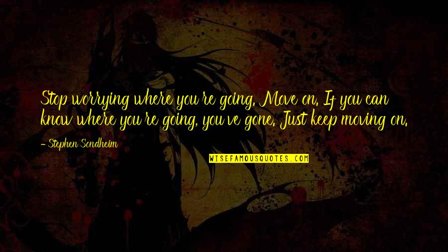 Keep Moving On Quotes By Stephen Sondheim: Stop worrying where you're going. Move on. If