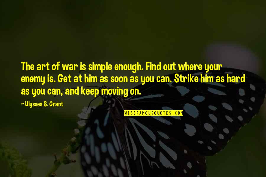 Keep Moving On Quotes By Ulysses S. Grant: The art of war is simple enough. Find