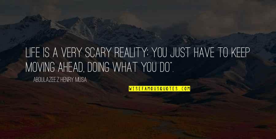 Keep Moving Quotes By Abdulazeez Henry Musa: Life is a very scary reality; you just