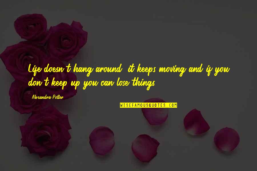 Keep Moving Quotes By Alexandra Potter: Life doesn't hang around, it keeps moving and