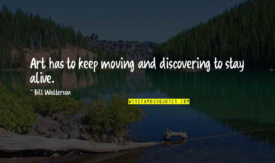 Keep Moving Quotes By Bill Watterson: Art has to keep moving and discovering to