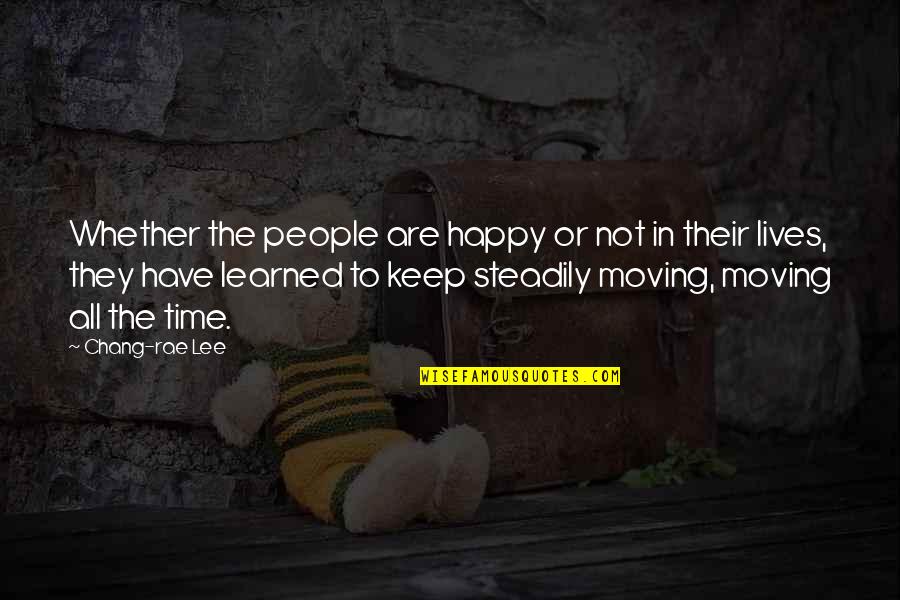 Keep Moving Quotes By Chang-rae Lee: Whether the people are happy or not in