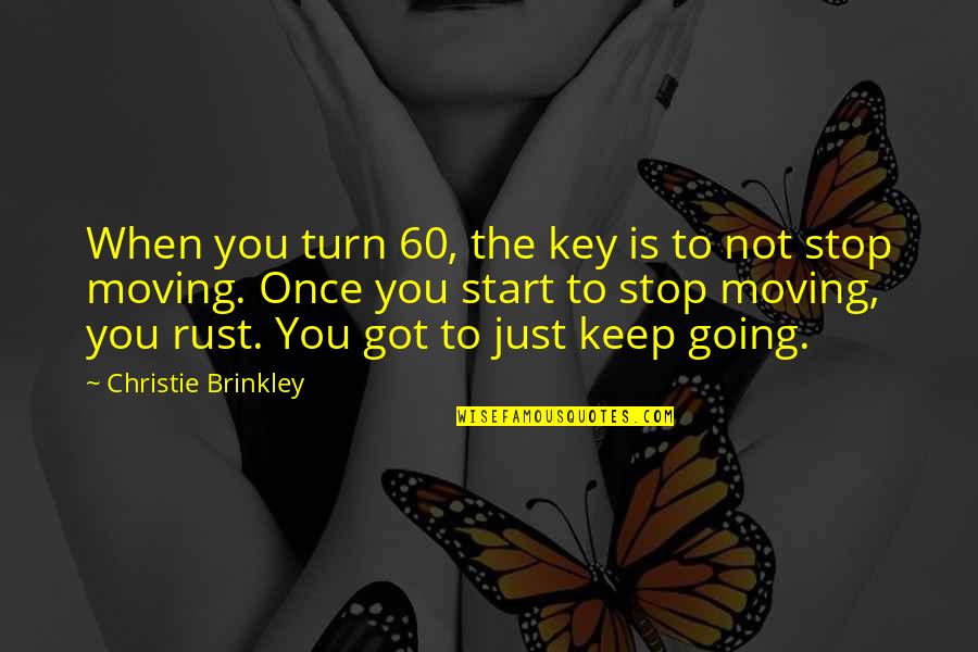 Keep Moving Quotes By Christie Brinkley: When you turn 60, the key is to