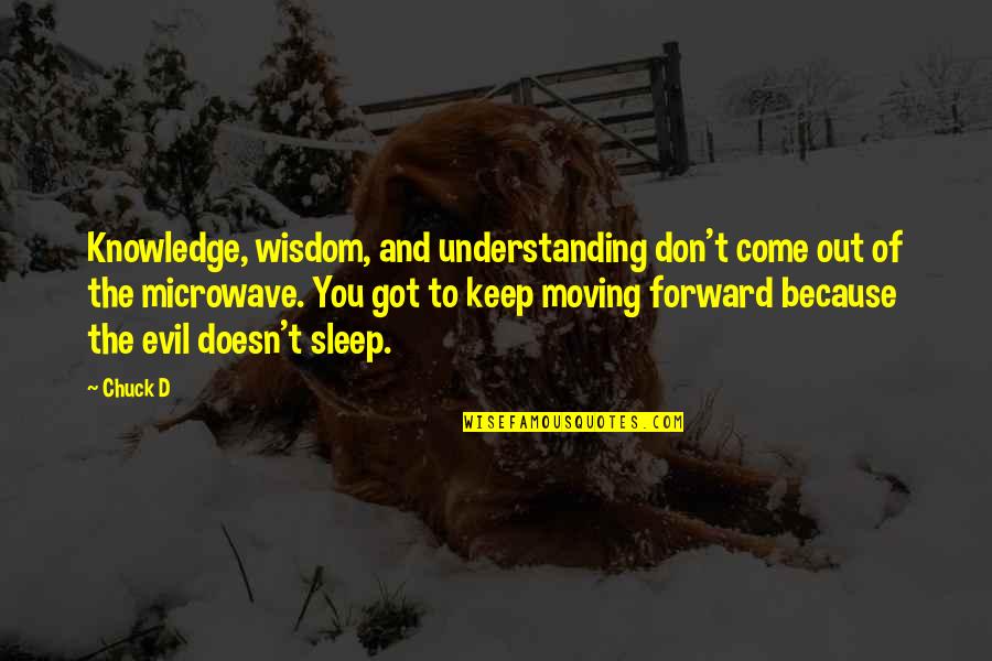 Keep Moving Quotes By Chuck D: Knowledge, wisdom, and understanding don't come out of