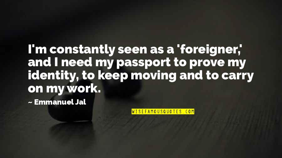 Keep Moving Quotes By Emmanuel Jal: I'm constantly seen as a 'foreigner,' and I