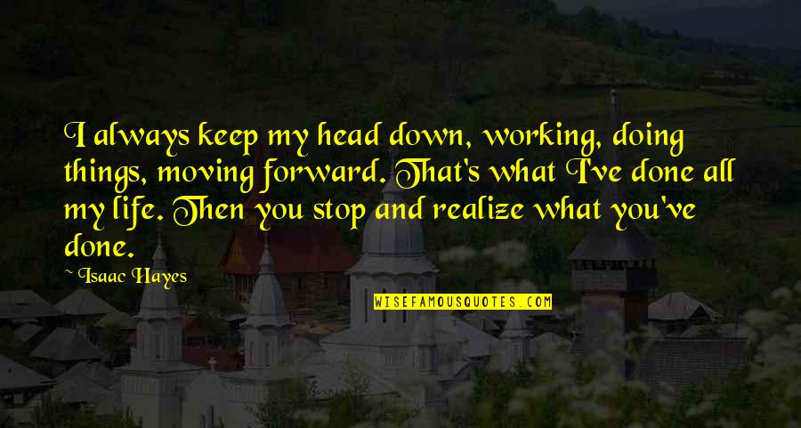 Keep Moving Quotes By Isaac Hayes: I always keep my head down, working, doing
