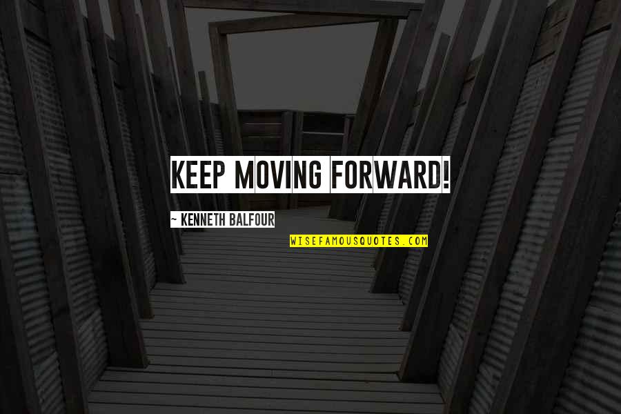 Keep Moving Quotes By Kenneth Balfour: Keep moving forward!