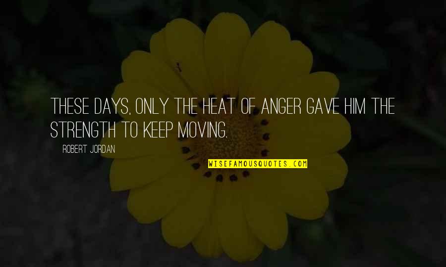 Keep Moving Quotes By Robert Jordan: These days, only the heat of anger gave