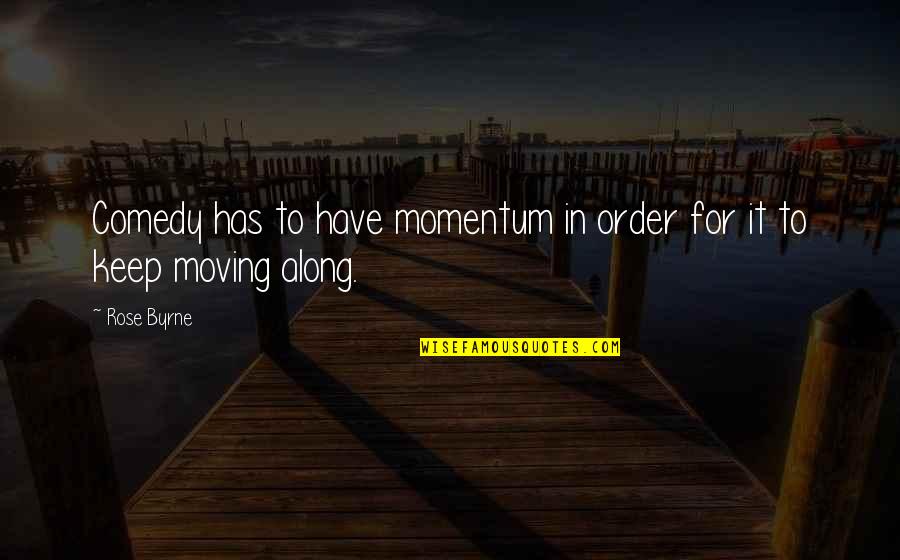 Keep Moving Quotes By Rose Byrne: Comedy has to have momentum in order for