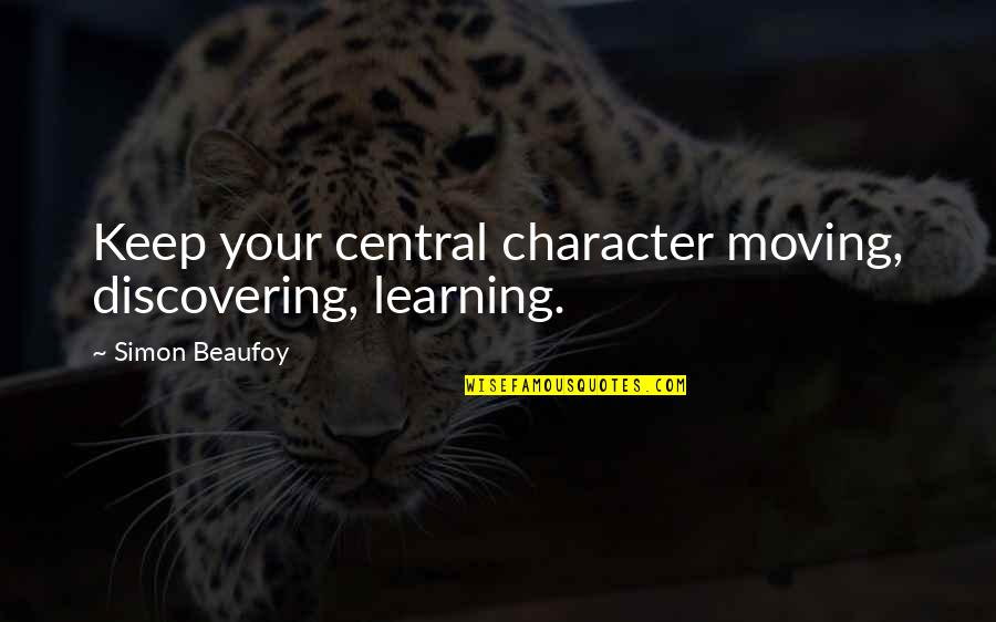 Keep Moving Quotes By Simon Beaufoy: Keep your central character moving, discovering, learning.
