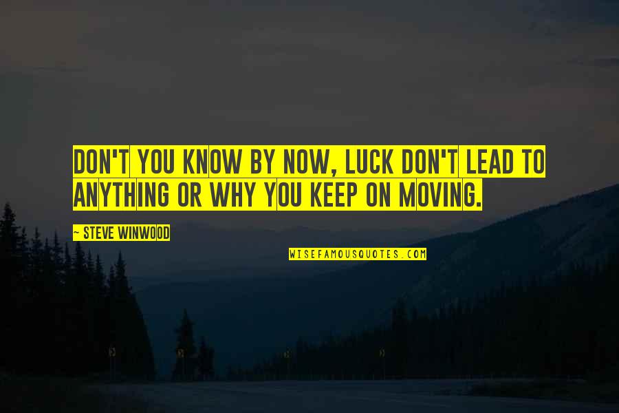 Keep Moving Quotes By Steve Winwood: Don't you know by now, luck don't lead