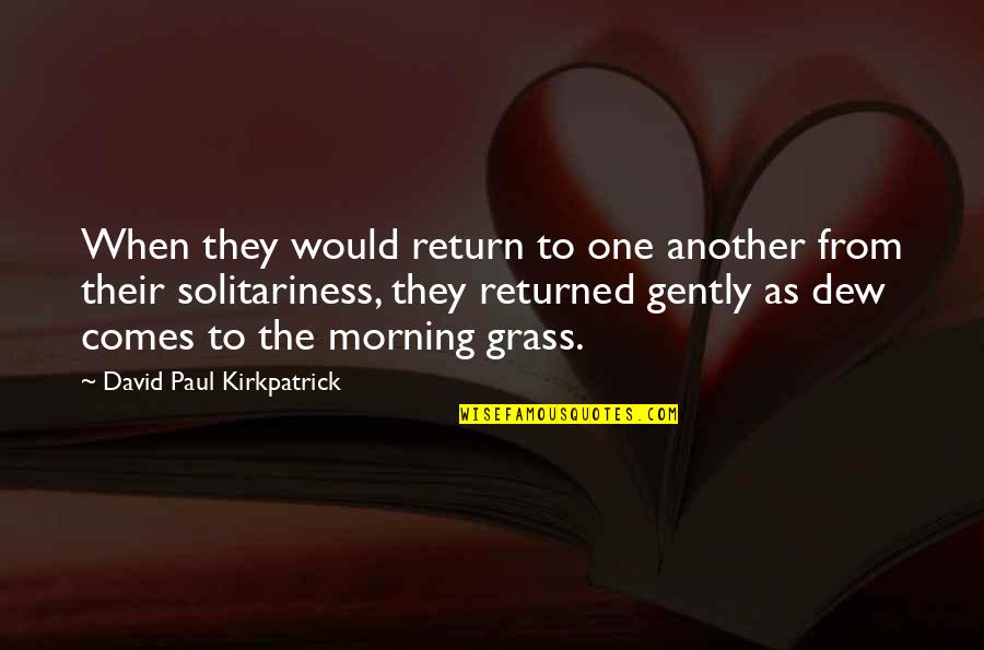 Keep Mute Quotes By David Paul Kirkpatrick: When they would return to one another from