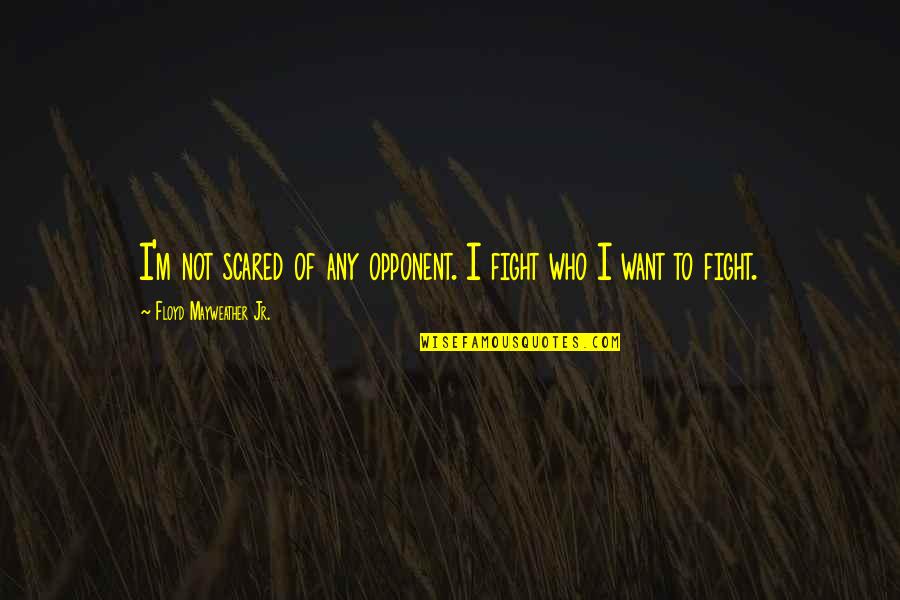 Keep My Daughter Safe Quotes By Floyd Mayweather Jr.: I'm not scared of any opponent. I fight Keep My Daughter Safe Quotes By Floyd Mayweather Jr.: I'm not scared of any opponent. I fight