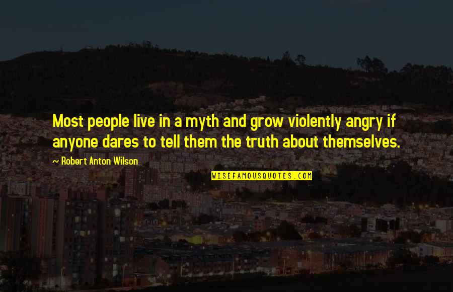 Keep My Daughter Safe Quotes By Robert Anton Wilson: Most people live in a myth and grow Keep My Daughter Safe Quotes By Robert Anton Wilson: Most people live in a myth and grow
