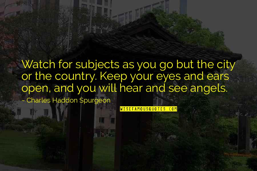 Keep My Ears Open Quotes By Charles Haddon Spurgeon: Watch for subjects as you go but the