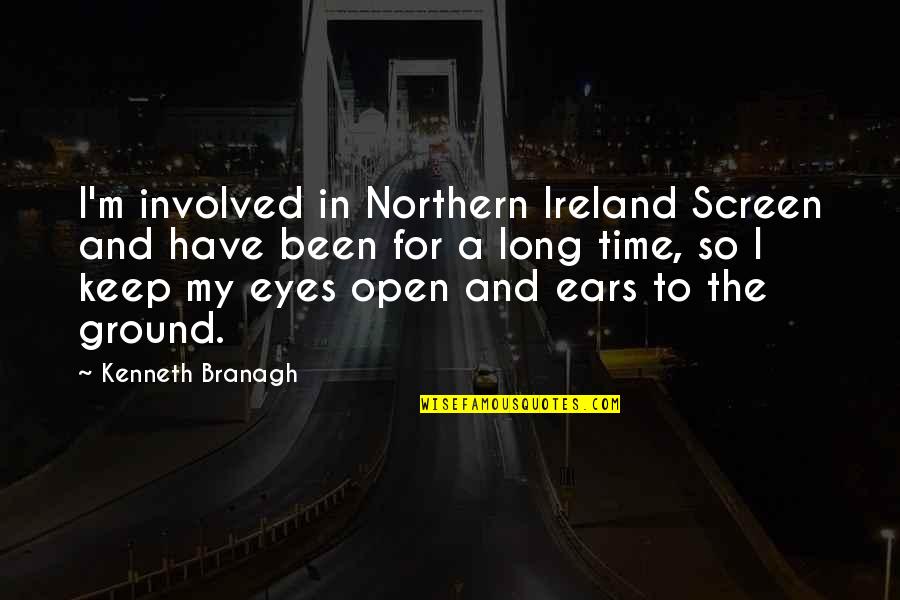 Keep My Ears Open Quotes By Kenneth Branagh: I'm involved in Northern Ireland Screen and have