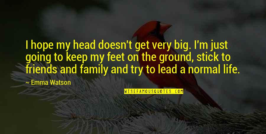 Keep My Feet On The Ground Quotes By Emma Watson: I hope my head doesn't get very big.