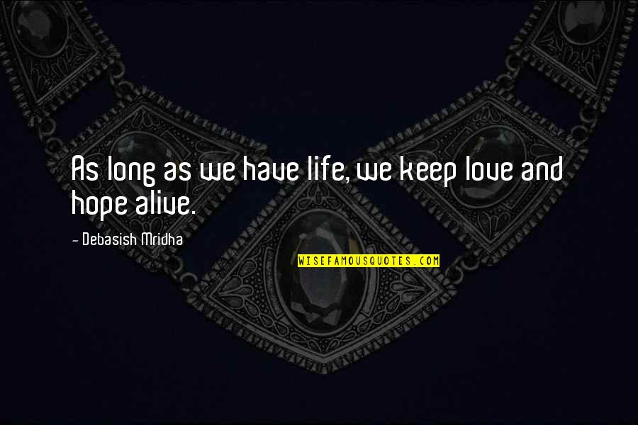 Keep My Love Alive Quotes By Debasish Mridha: As long as we have life, we keep