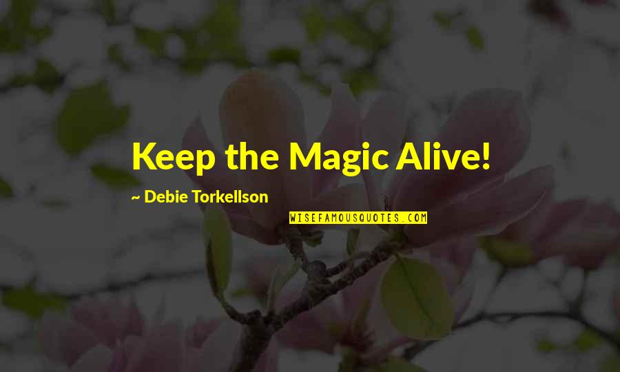 Keep My Love Alive Quotes By Debie Torkellson: Keep the Magic Alive!