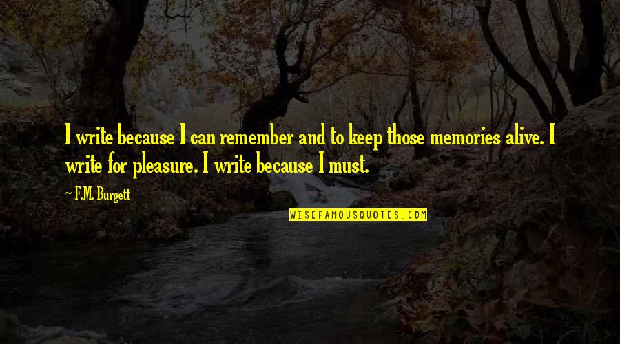 Keep My Love Alive Quotes By F.M. Burgett: I write because I can remember and to