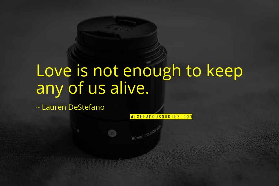 Keep My Love Alive Quotes By Lauren DeStefano: Love is not enough to keep any of