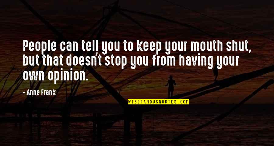 Keep My Mouth Shut Quotes By Anne Frank: People can tell you to keep your mouth