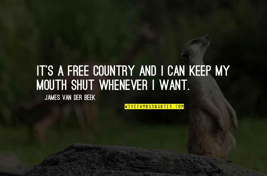 Keep My Mouth Shut Quotes By James Van Der Beek: It's a free country and I can keep Keep My Mouth Shut Quotes By James Van Der Beek: It's a free country and I can keep