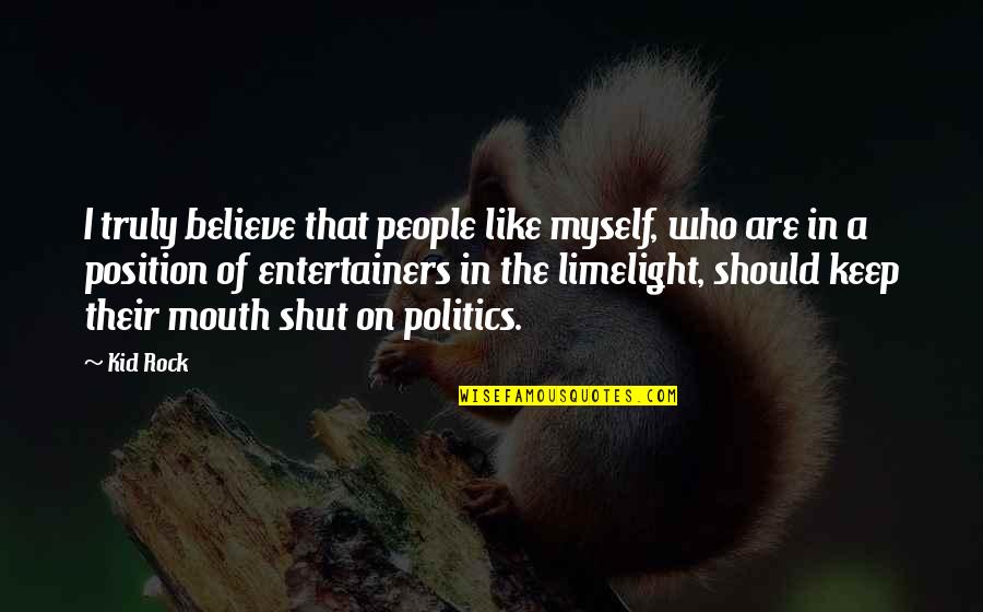 Keep My Mouth Shut Quotes By Kid Rock: I truly believe that people like myself, who