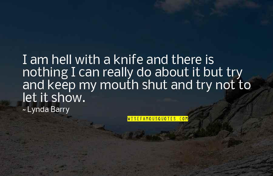 Keep My Mouth Shut Quotes By Lynda Barry: I am hell with a knife and there